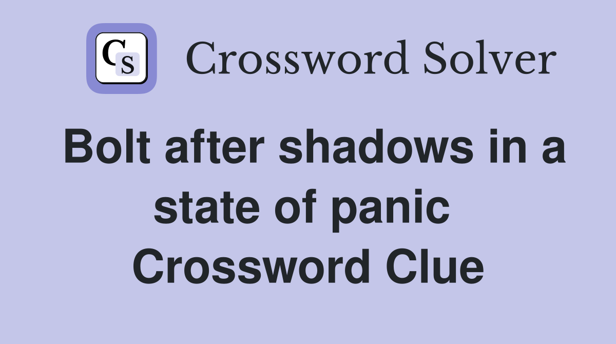 Bolt after shadows in a state of panic  Crossword Clue