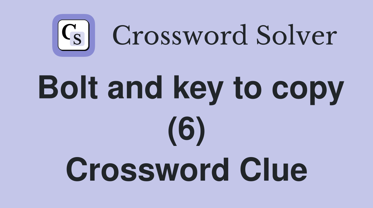 Bolt and key to copy (6) Crossword Clue