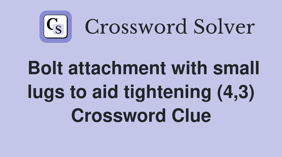 Bolt attachment with small lugs to aid tightening (4,3) Crossword Clue