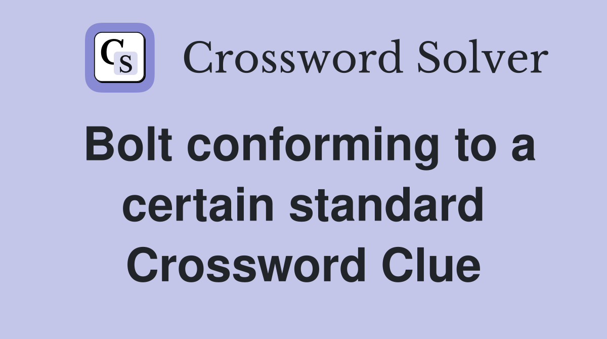 Bolt conforming to a certain standard Crossword Clue