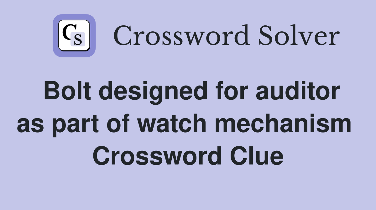 Bolt designed for auditor as part of watch mechanism  Crossword Clue