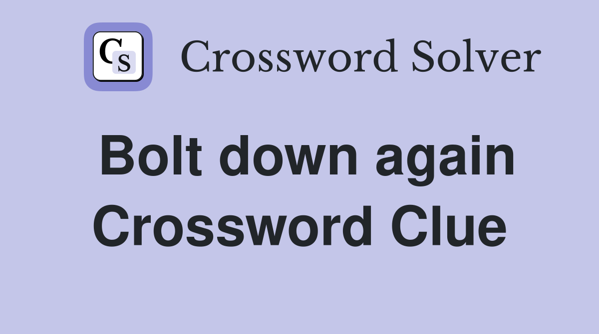 Bolt down again Crossword Clue