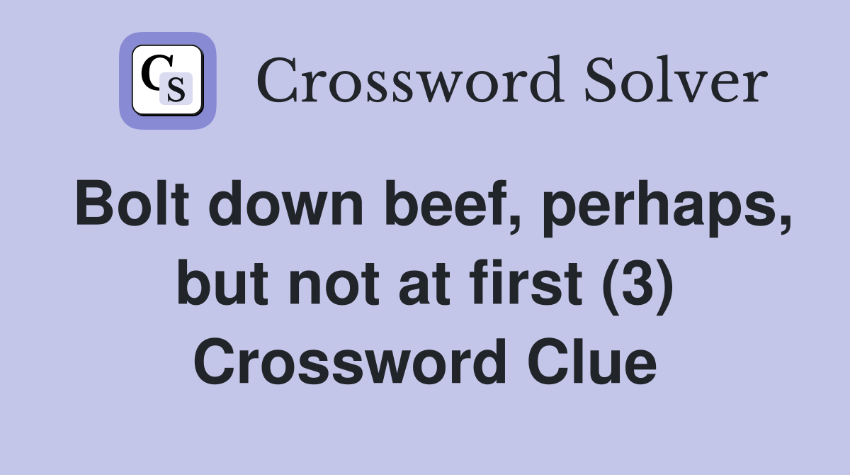 Bolt down beef, perhaps, but not at first (3) Crossword Clue