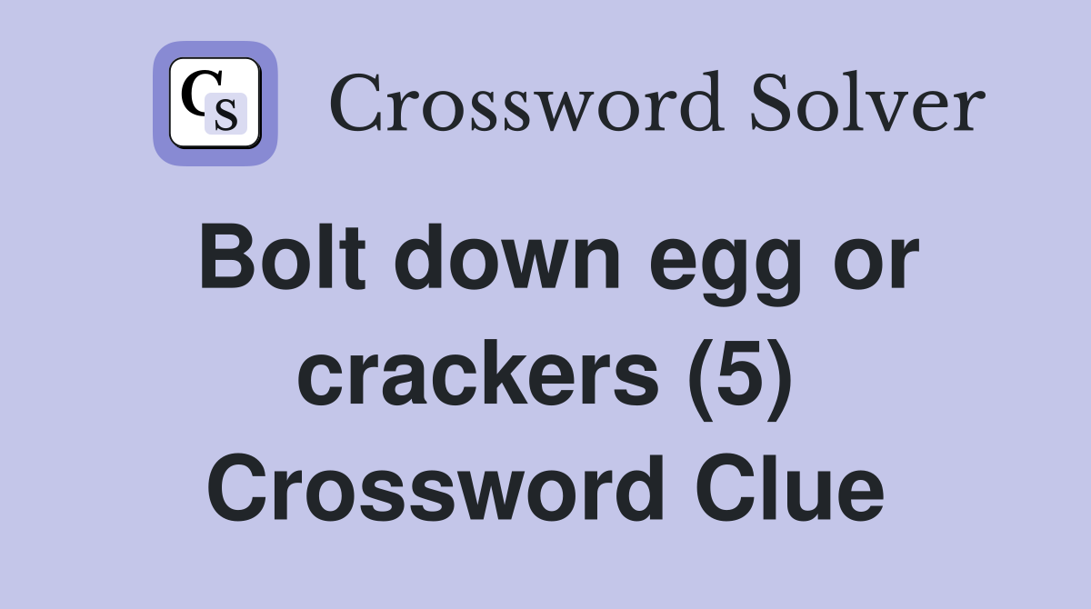 Bolt down egg or crackers (5) Crossword Clue