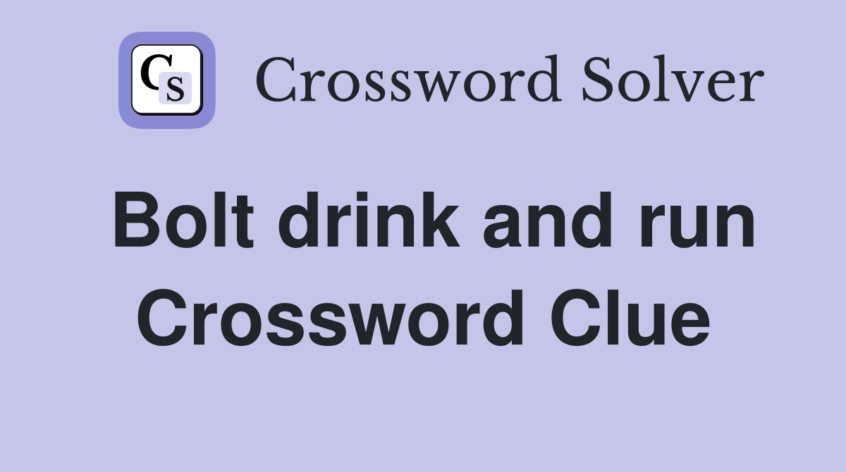 Bolt drink and run Crossword Clue