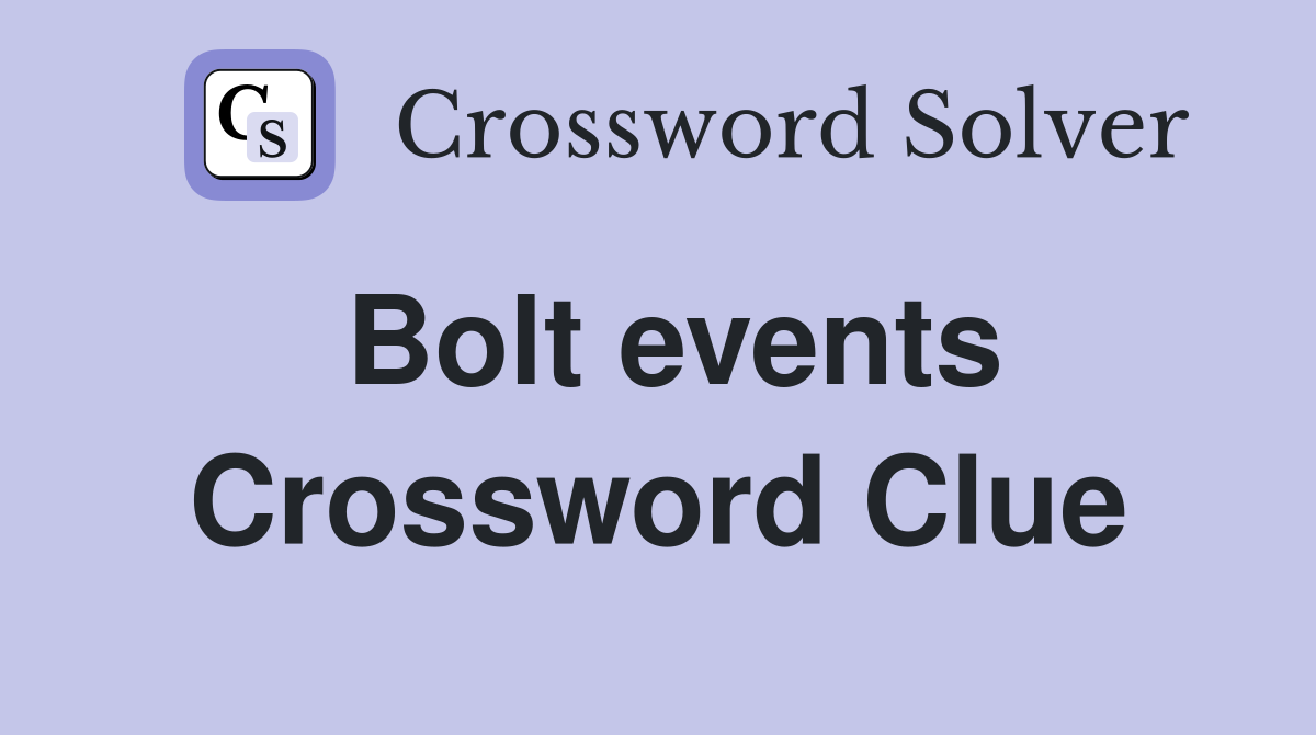 Bolt events Crossword Clue