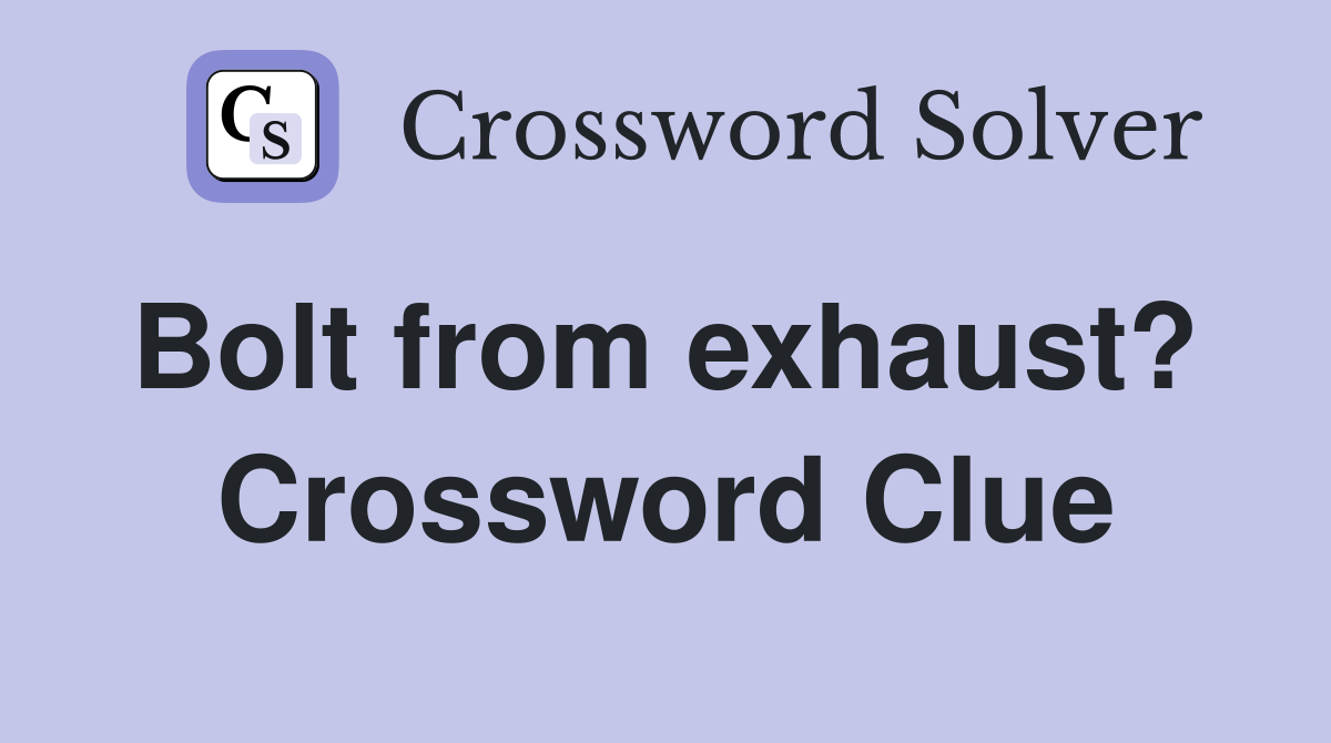 Bolt from exhaust?  Crossword Clue