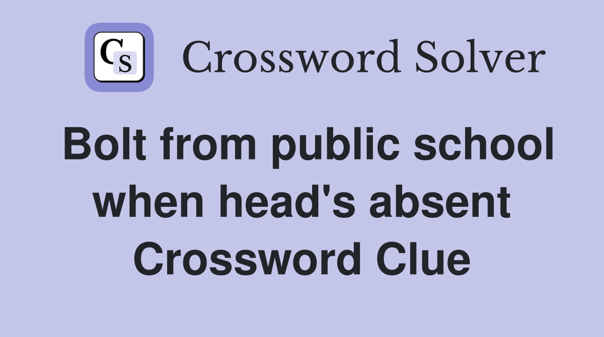 Bolt from public school when head's absent Crossword Clue