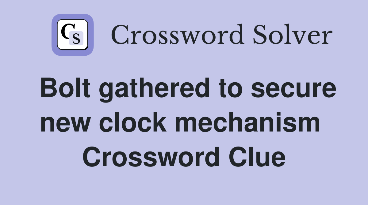 Bolt gathered to secure new clock mechanism  Crossword Clue