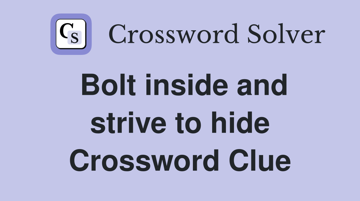 Bolt inside and strive to hide Crossword Clue