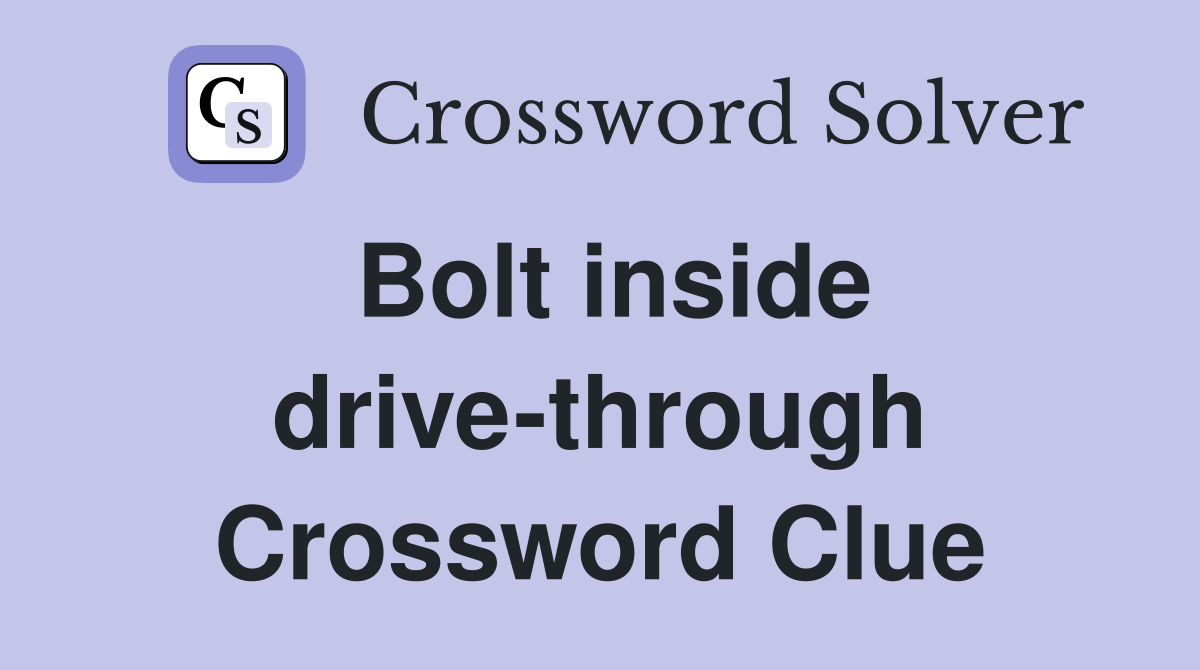 Bolt inside drive-through Crossword Clue