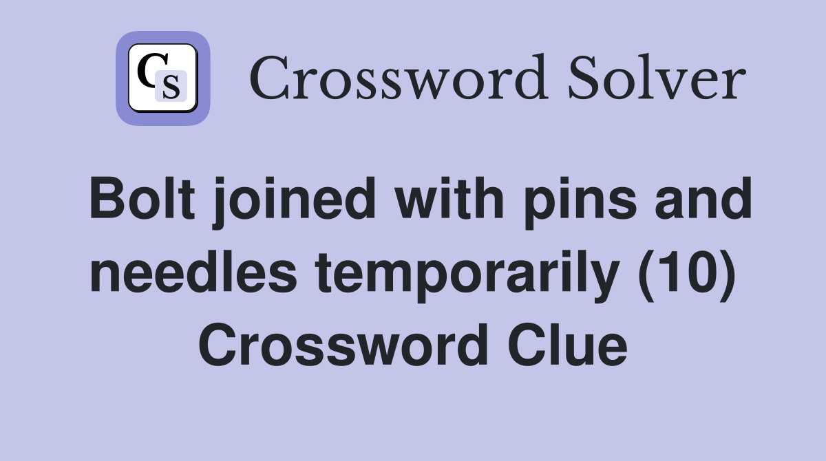Bolt joined with pins and needles temporarily (10) Crossword Clue