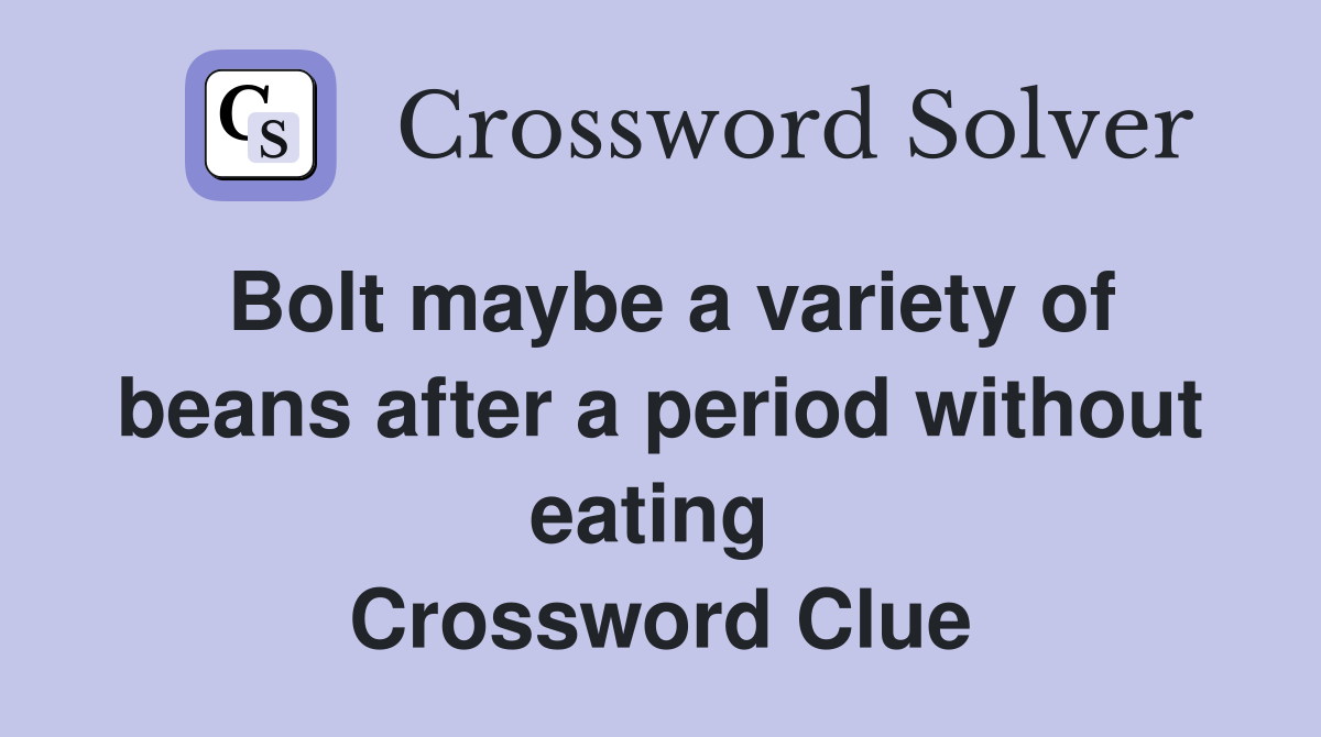 Bolt maybe a variety of beans after a period without eating  Crossword Clue