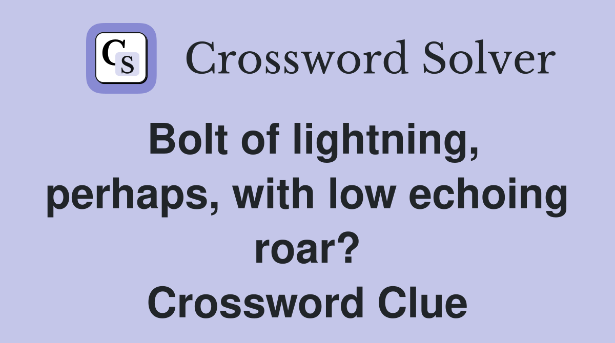 Bolt of lightning, perhaps, with low echoing roar? Crossword Clue