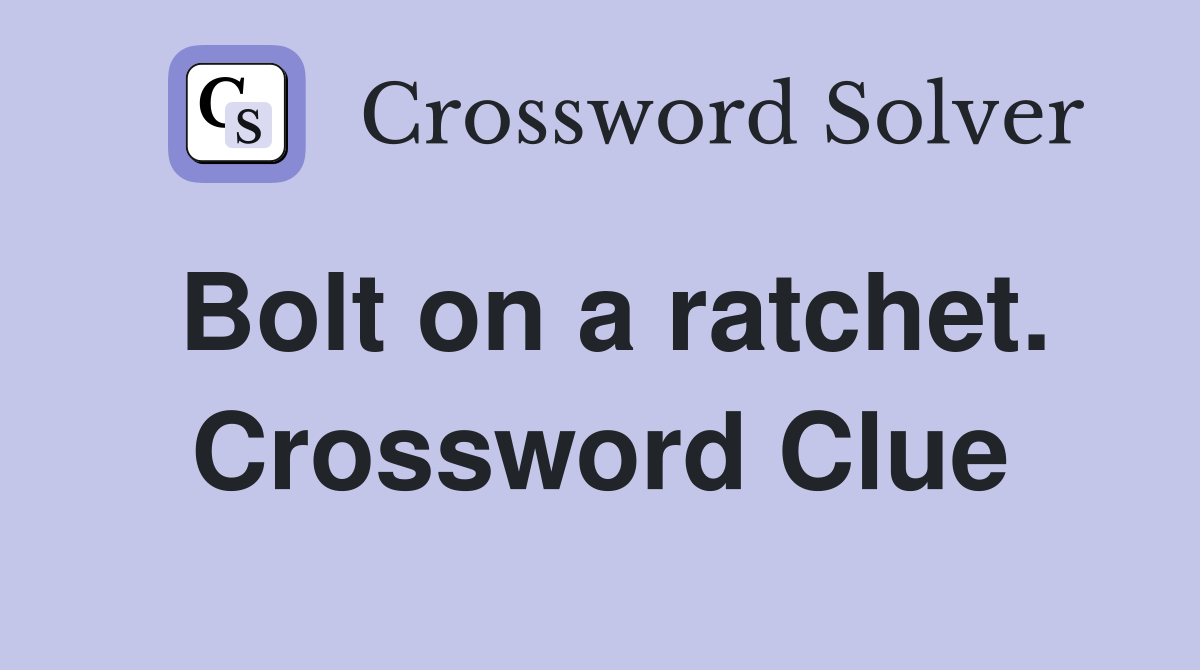 Bolt on a ratchet. Crossword Clue