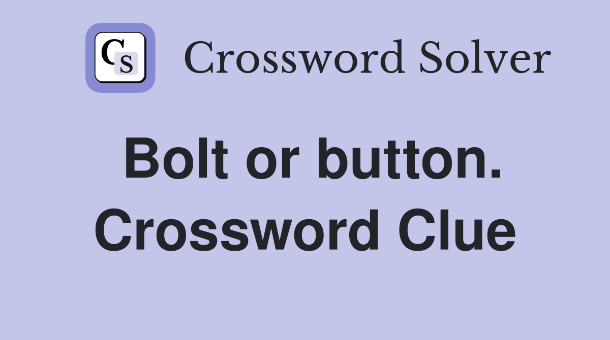 Bolt or button. Crossword Clue