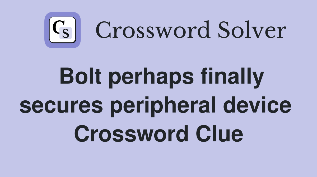 Bolt perhaps finally secures peripheral device  Crossword Clue