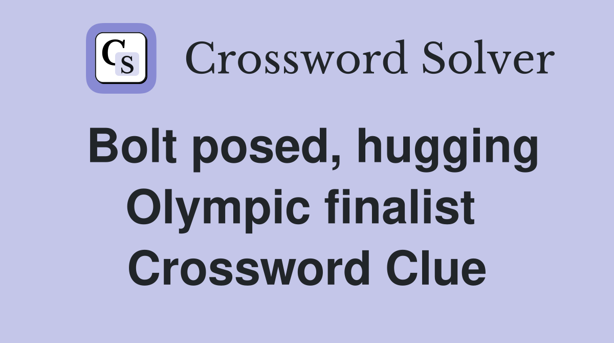 Bolt posed, hugging Olympic finalist  Crossword Clue