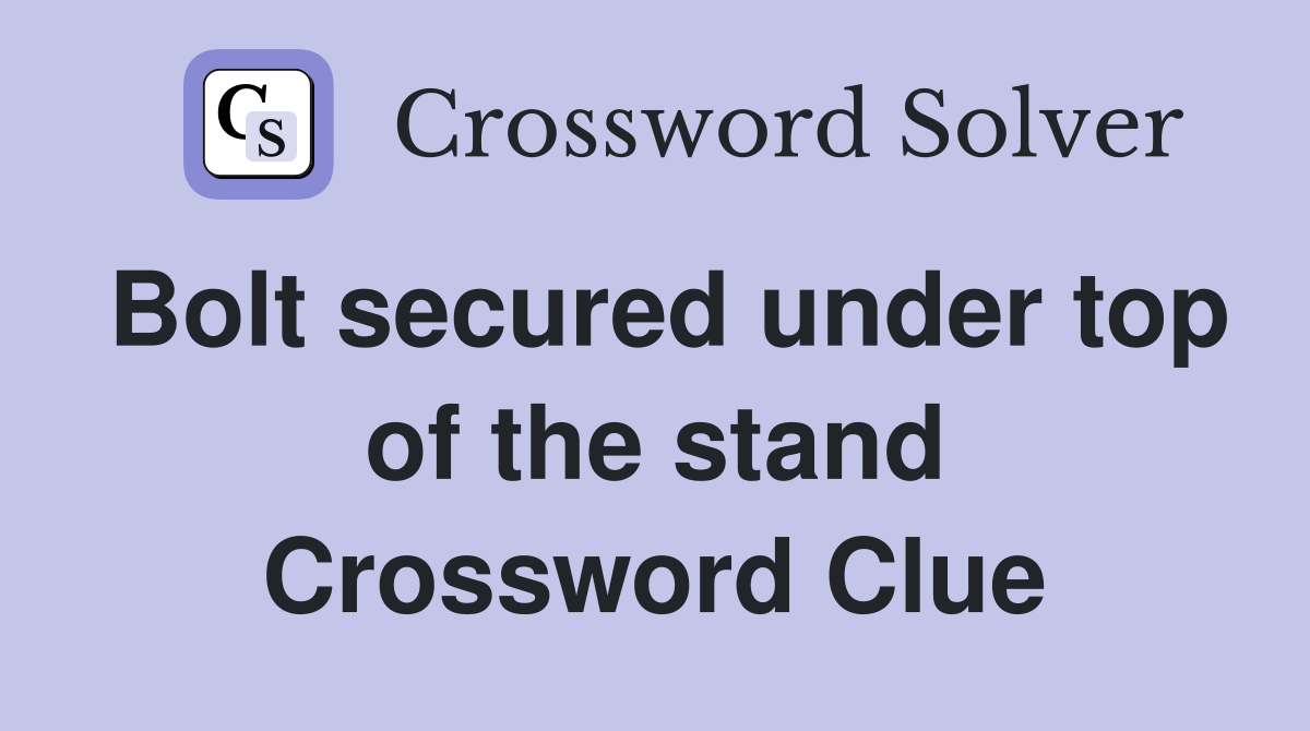 Bolt secured under top of the stand Crossword Clue