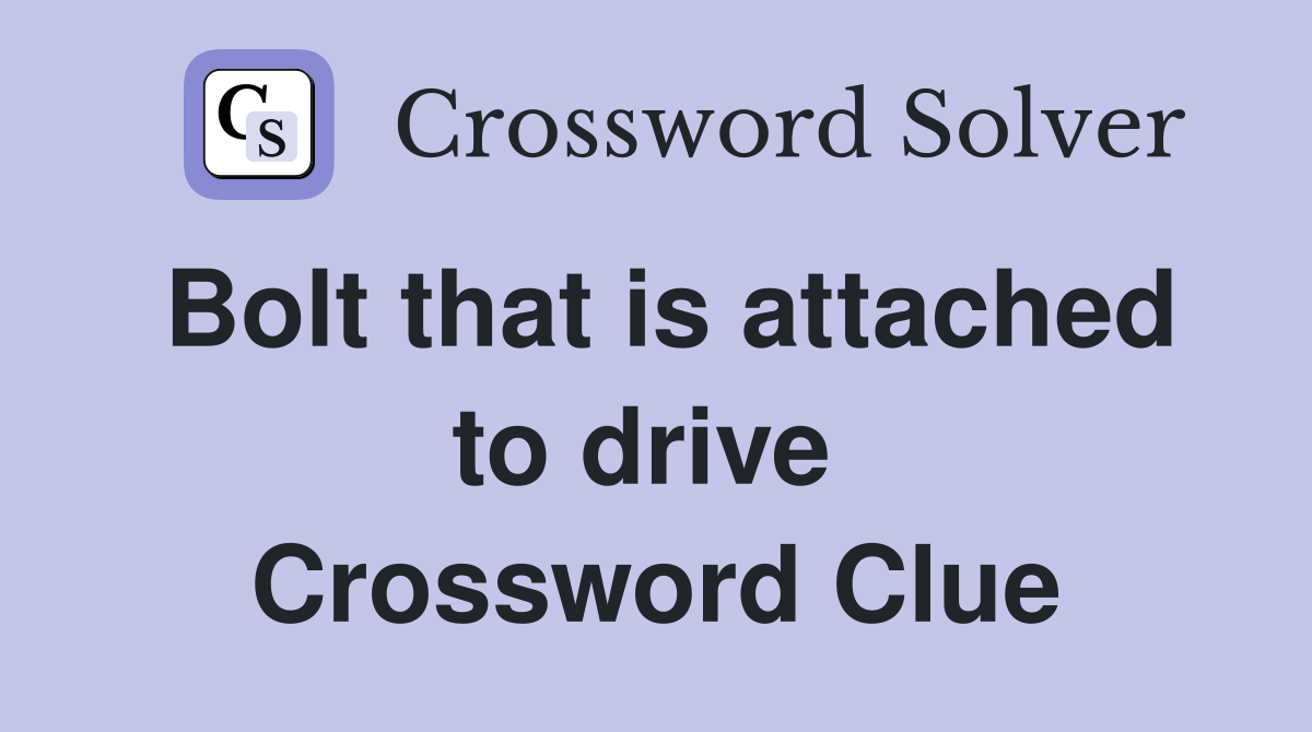 Bolt that is attached to drive  Crossword Clue