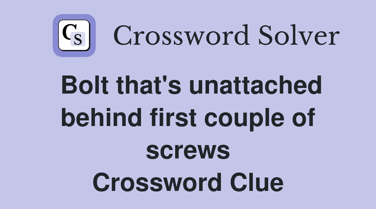 Bolt that's unattached behind first couple of screws Crossword Clue