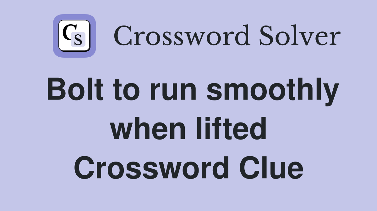 Bolt to run smoothly when lifted Crossword Clue