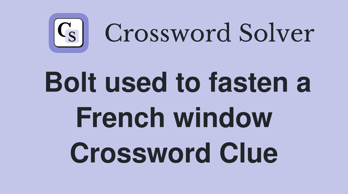 Bolt used to fasten a French window Crossword Clue