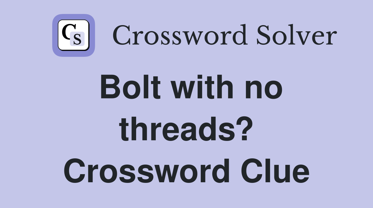 Bolt with no threads? Crossword Clue