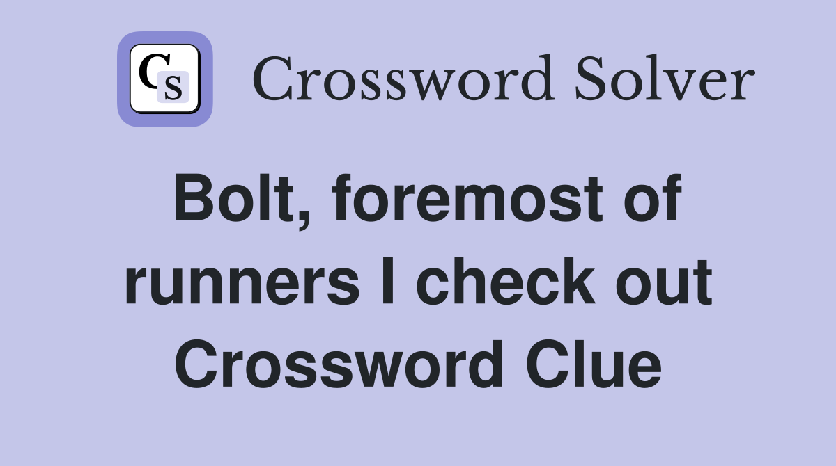 Bolt, foremost of runners I check out Crossword Clue