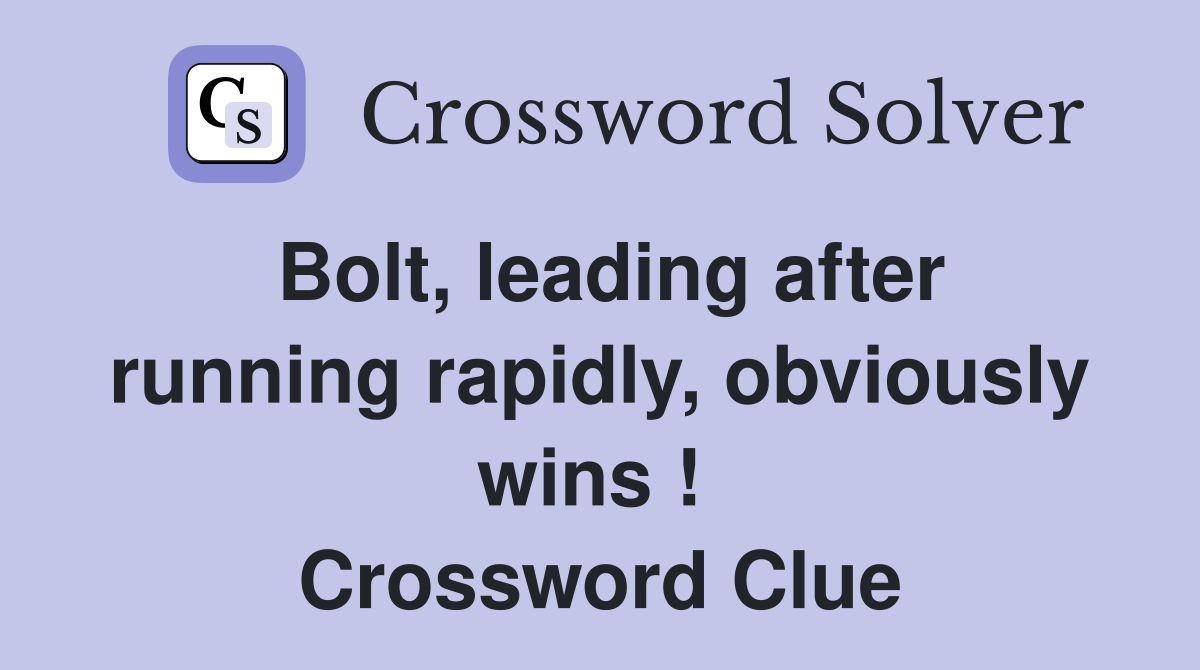 Bolt, leading after running rapidly, obviously wins !  Crossword Clue