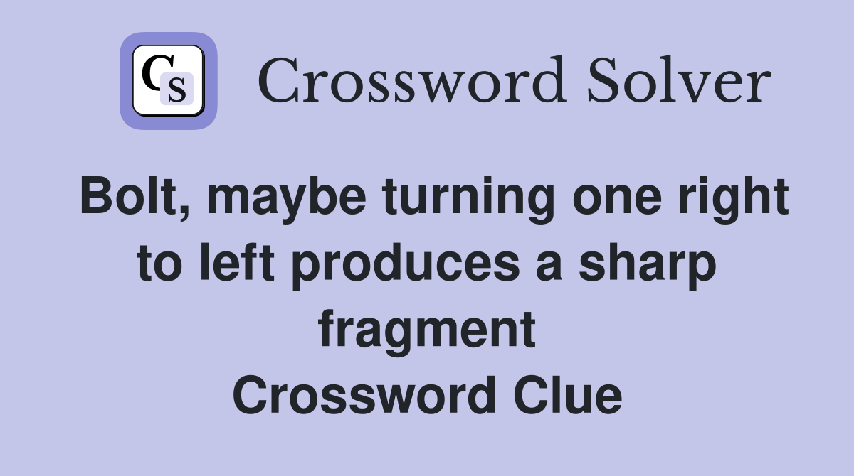 Bolt, maybe turning one right to left produces a sharp fragment Crossword Clue