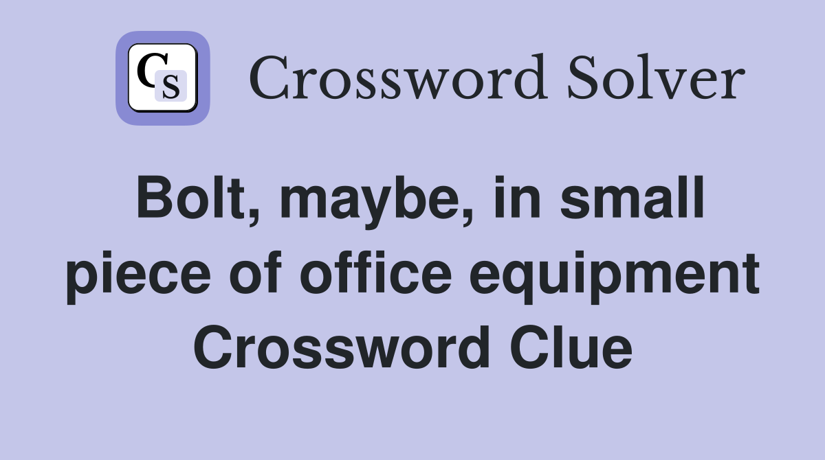 Bolt, maybe, in small piece of office equipment Crossword Clue