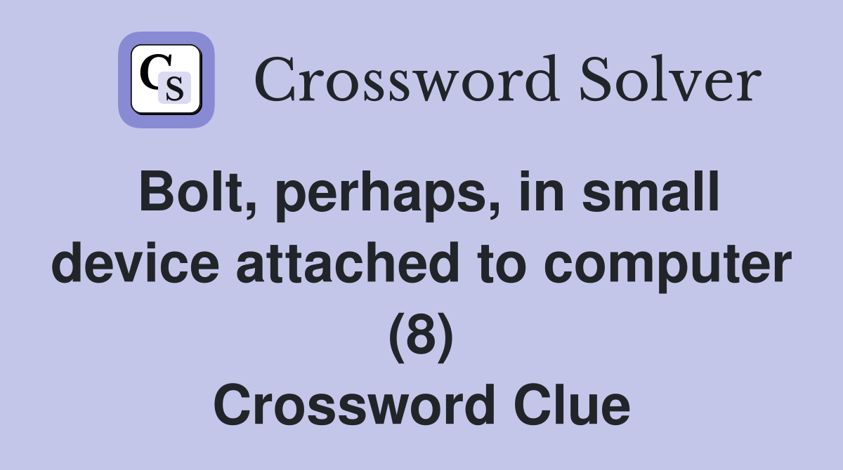 Bolt, perhaps, in small device attached to computer (8) Crossword Clue