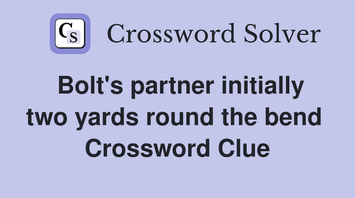 Bolt's partner initially two yards round the bend  Crossword Clue