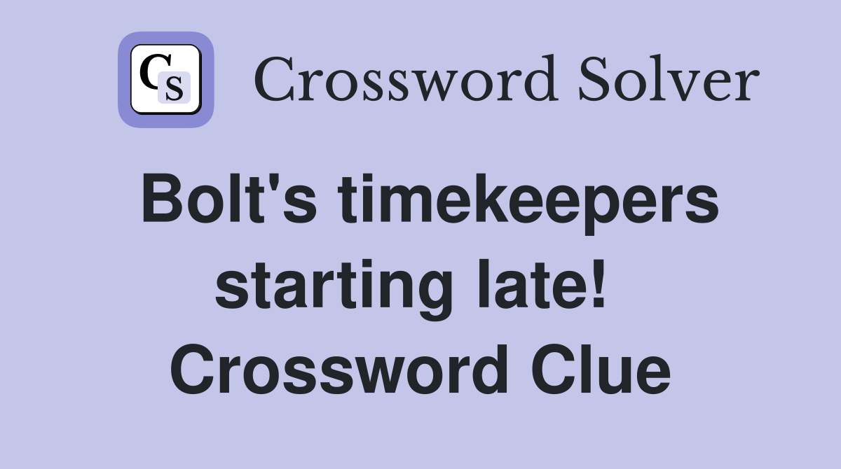 Bolt's timekeepers starting late!  Crossword Clue