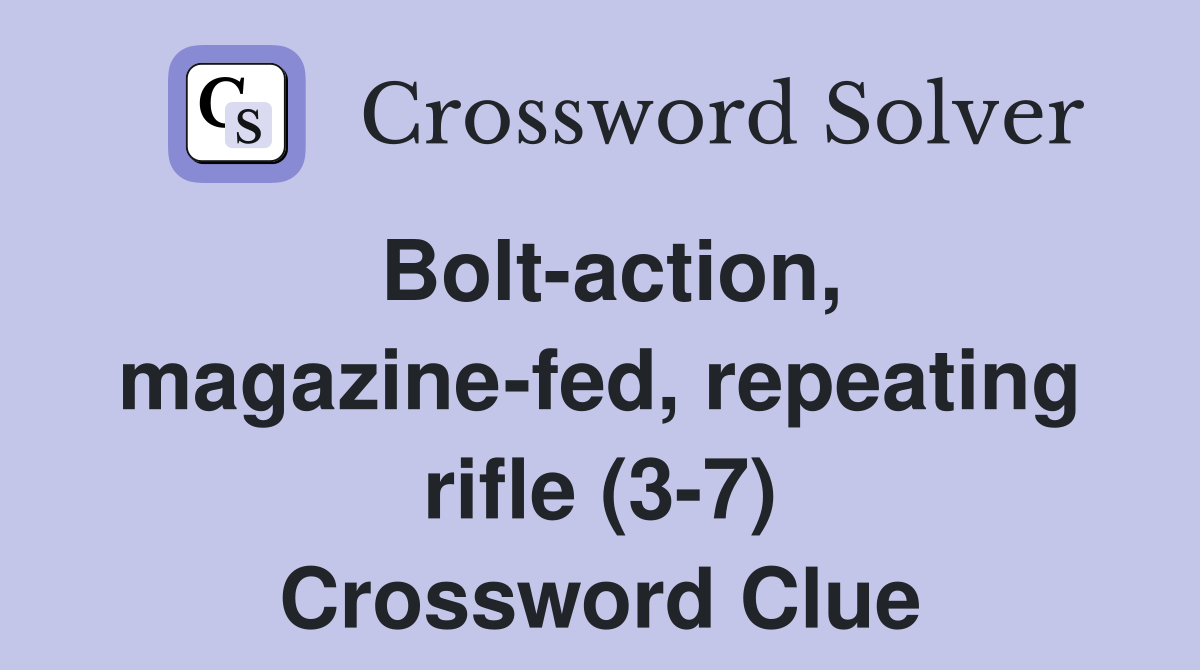 Bolt-action, magazine-fed, repeating rifle (3-7) Crossword Clue