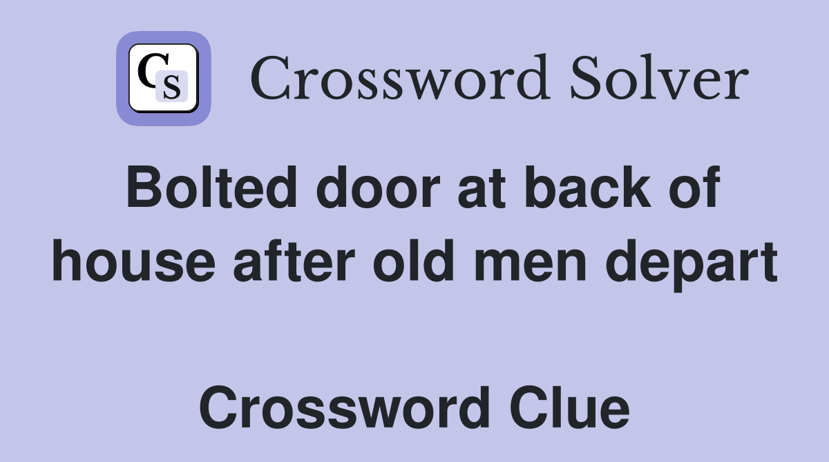 Bolted door at back of house after old men depart  Crossword Clue
