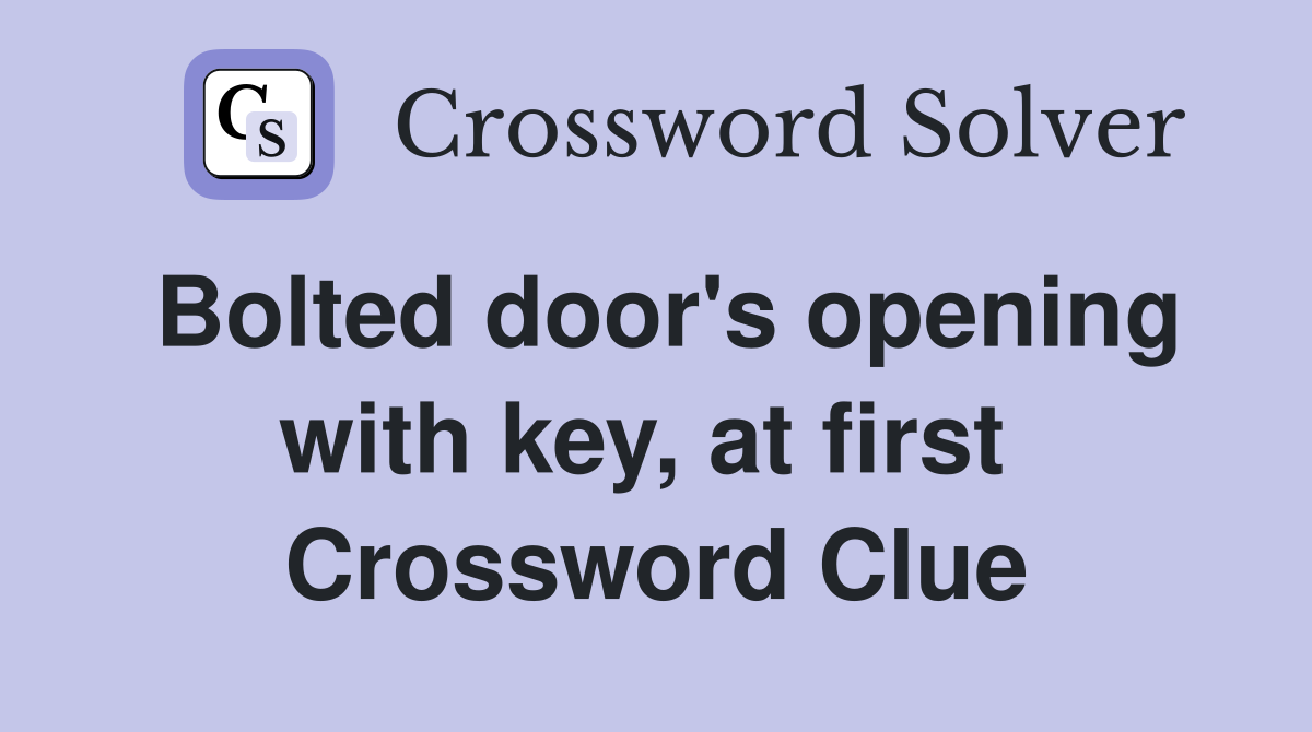 Bolted door's opening with key, at first  Crossword Clue