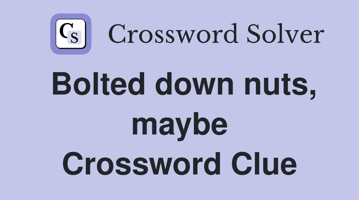 Bolted down nuts, maybe Crossword Clue