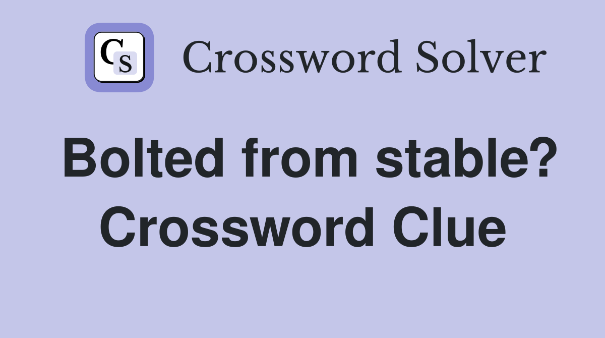 Bolted from stable? Crossword Clue