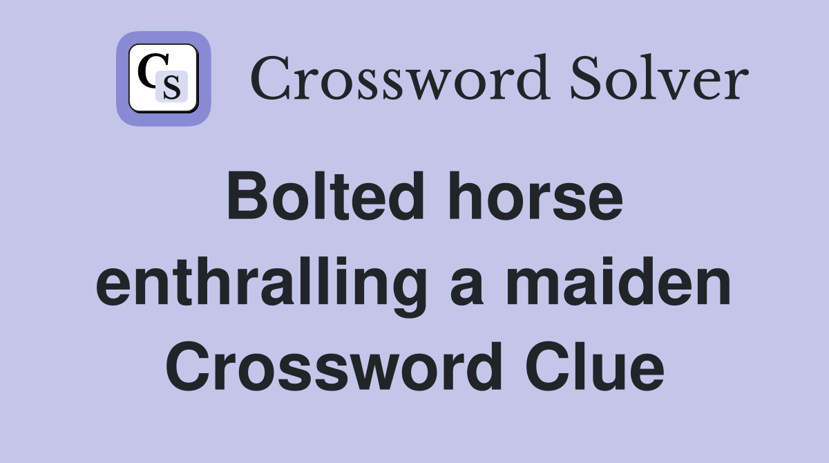 Bolted horse enthralling a maiden Crossword Clue