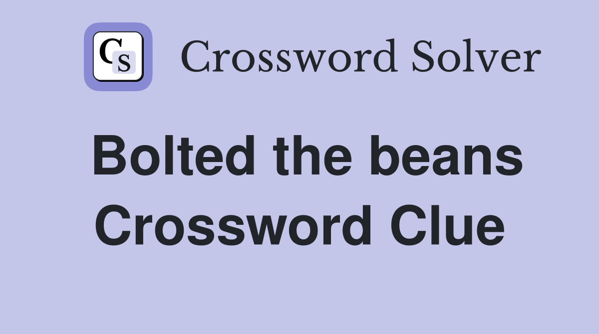 Bolted the beans Crossword Clue