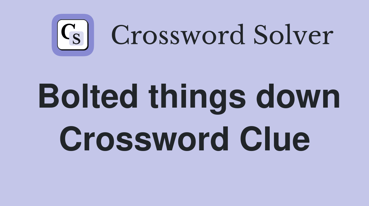Bolted things down Crossword Clue