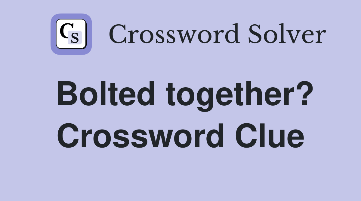 Bolted together? Crossword Clue