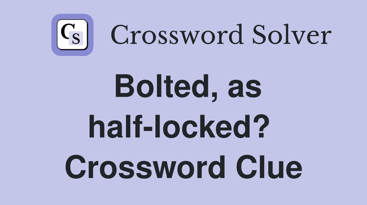 Bolted, as half-locked?  Crossword Clue