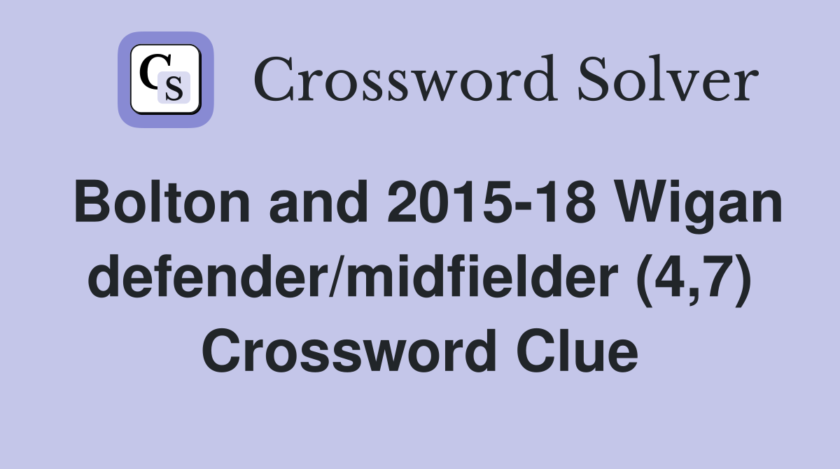 Bolton and 2015-18 Wigan defender/midfielder (4,7) Crossword Clue
