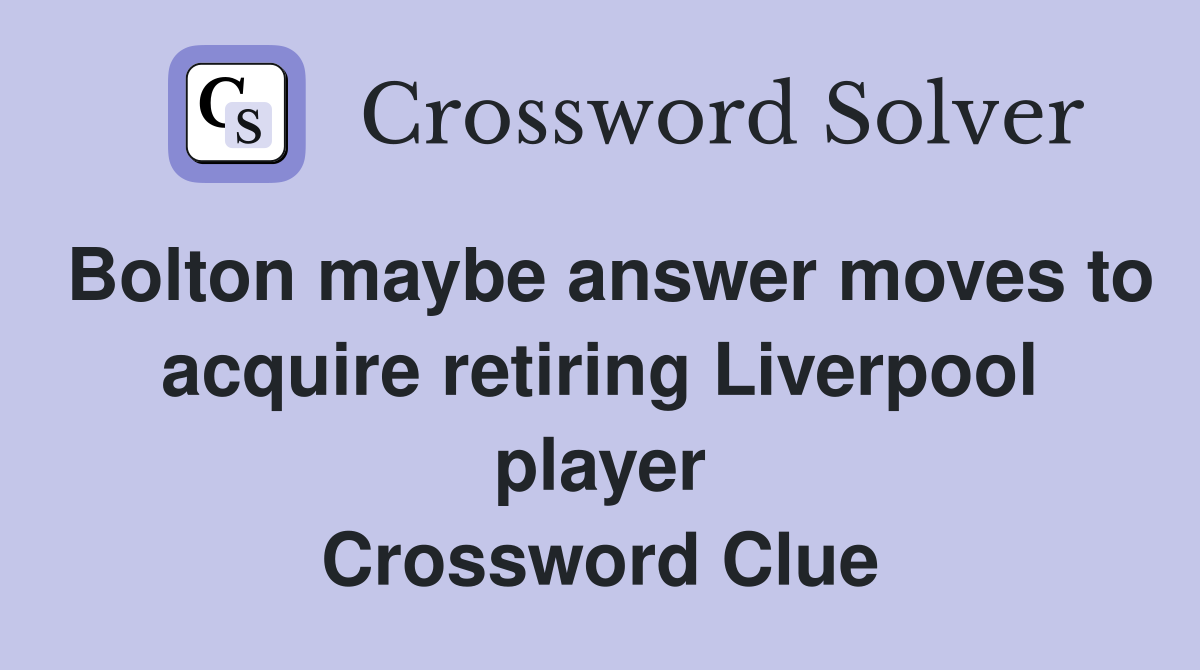 Bolton maybe answer moves to acquire retiring Liverpool player Crossword Clue