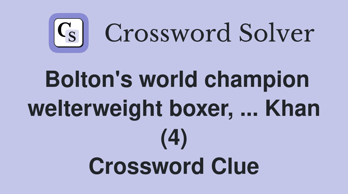 Bolton's world champion welterweight boxer, ... Khan (4) Crossword Clue