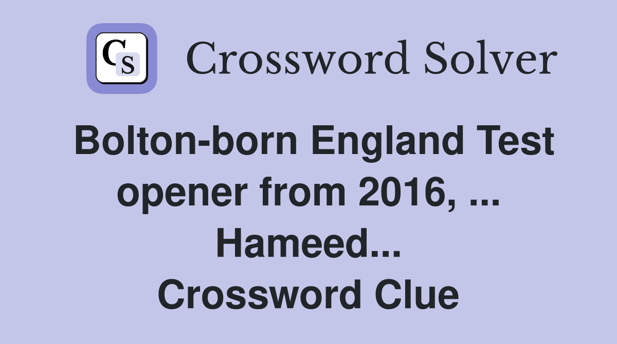 Bolton-born England Test opener from 2016, ... Hameed... Crossword Clue