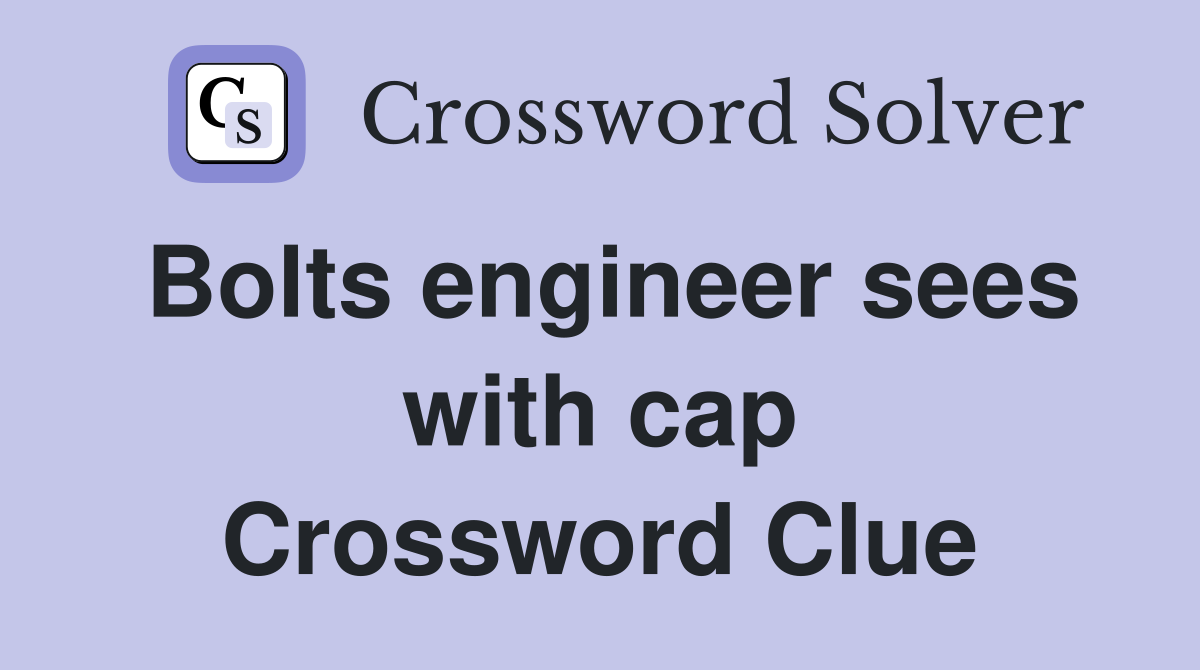 Bolts engineer sees with cap Crossword Clue